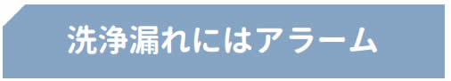 洗浄漏れにはアラーム